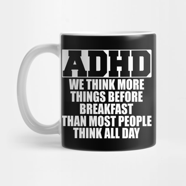 ADHD We think more things before breakfast than most people think all day w by KC Happy Shop